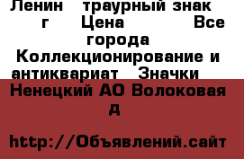 1) Ленин - траурный знак ( 1924 г ) › Цена ­ 4 800 - Все города Коллекционирование и антиквариат » Значки   . Ненецкий АО,Волоковая д.